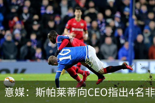 意媒：斯帕莱蒂向CEO指出4名非卖品，尤文为DV9开千万续约签字费