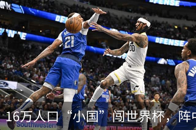 16万人口“小国”闯世界杯，阵中还有一位华裔球星